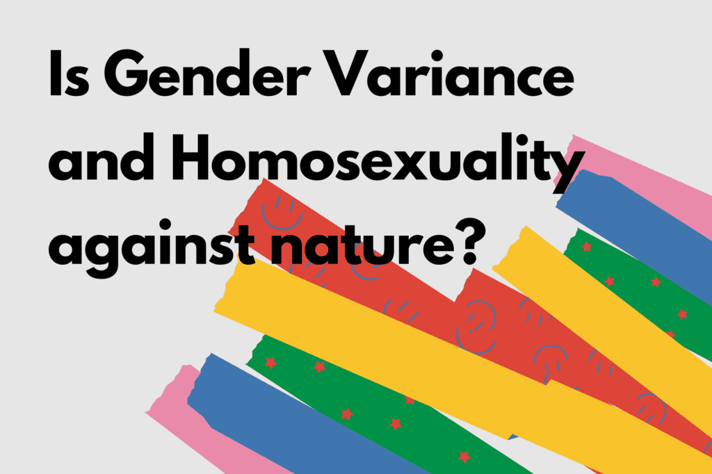 Is gender variance and homosexuality against nature.