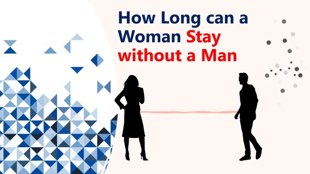 How Long can a Woman Stay without a Man